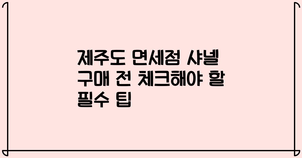 제주도 면세점 샤넬 구매 전 체크해야 할 필수 팁