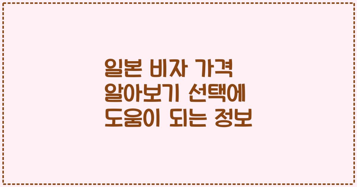 일본 비자 가격 알아보기 선택에 도움이 되는 정보