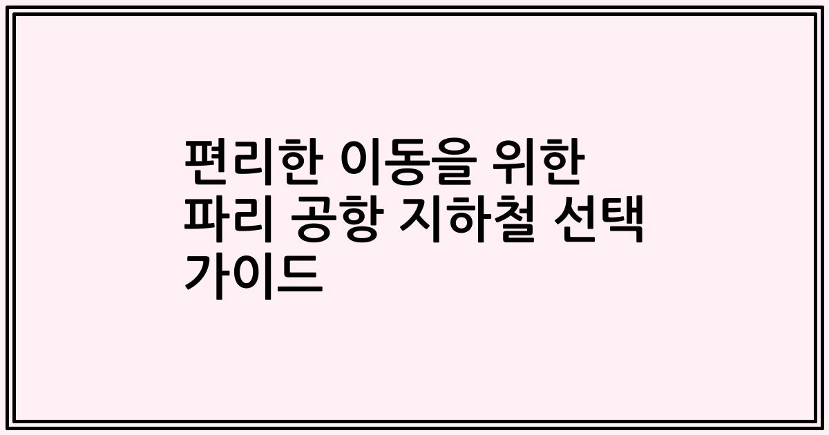 편리한 이동을 위한 파리 공항 지하철 선택 가이드