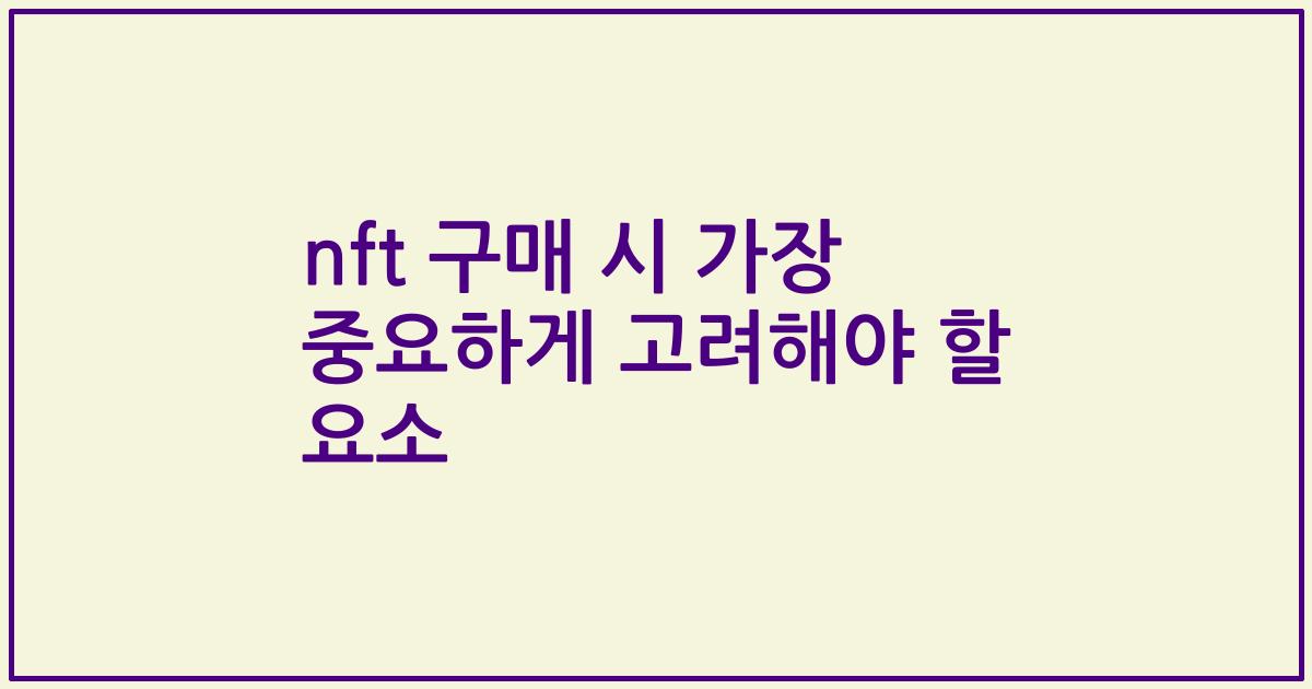 nft 구매 시 가장 중요하게 고려해야 할 요소