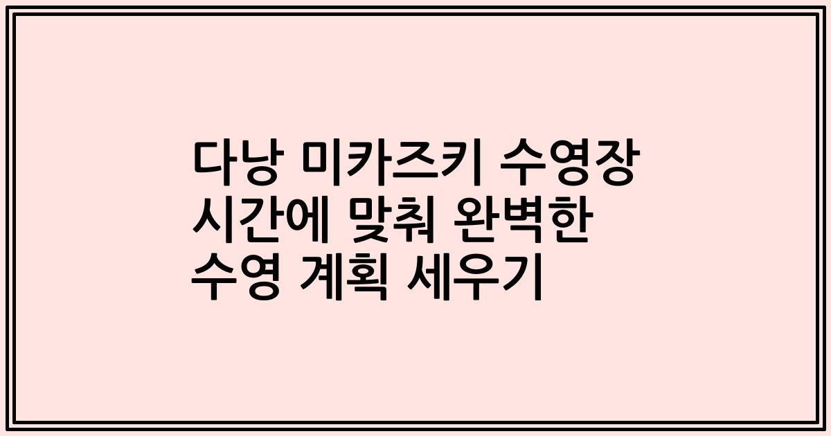 다낭 미카즈키 수영장 시간에 맞춰 완벽한 수영 계획 세우기