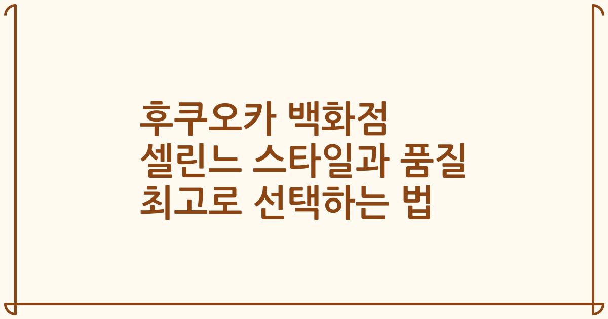 후쿠오카 백화점 셀린느 스타일과 품질 최고로 선택하는 법