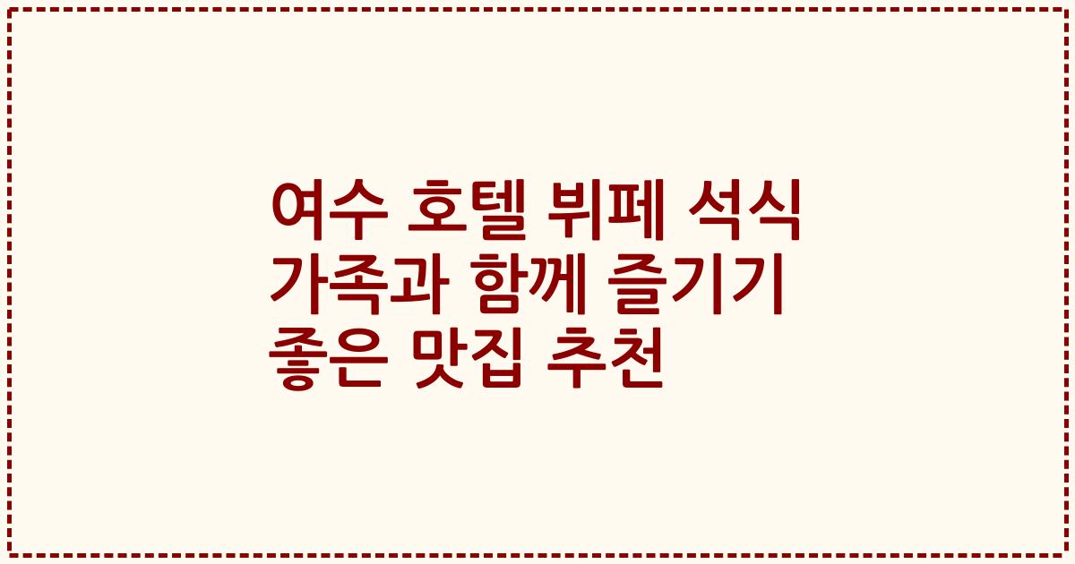 여수 호텔 뷔페 석식 가족과 함께 즐기기 좋은 맛집 추천