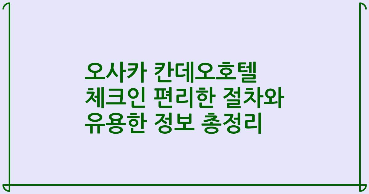 오사카 칸데오호텔 체크인 편리한 절차와 유용한 정보 총정리