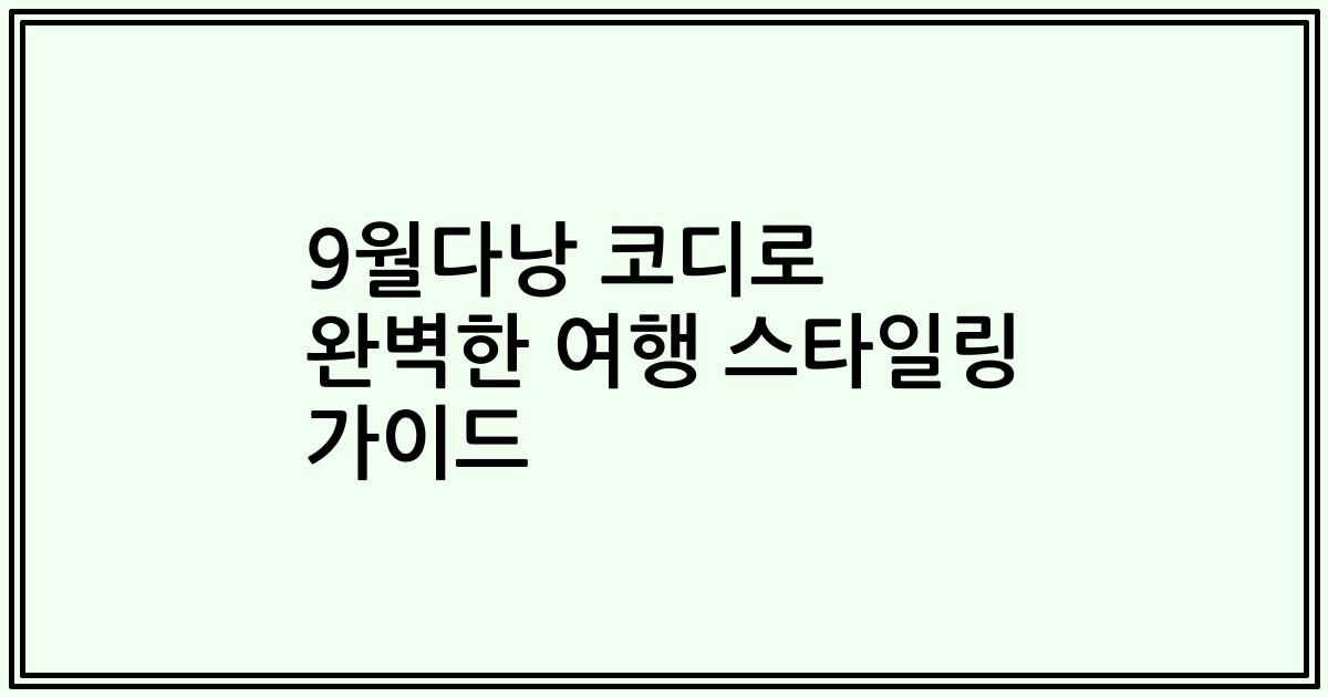 9월다낭 코디로 완벽한 여행 스타일링 가이드