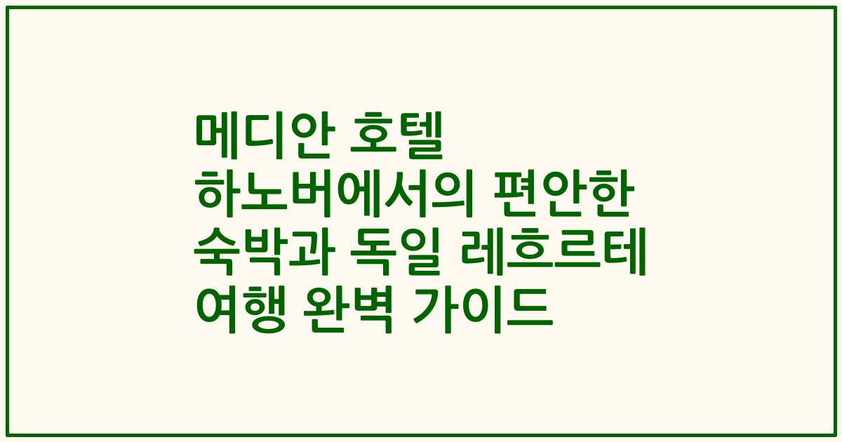 메디안 호텔 하노버에서의 편안한 숙박과 독일 레흐르테 여행 완벽 가이드