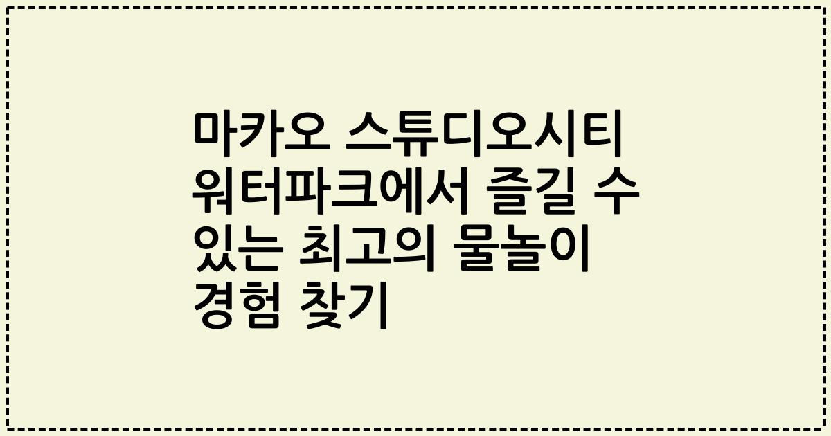 마카오 스튜디오시티 워터파크에서 즐길 수 있는 최고의 물놀이 경험 찾기
