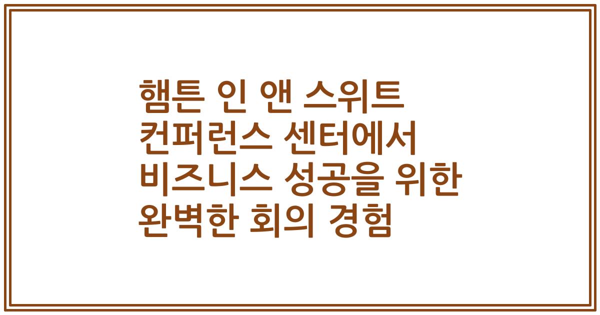 햄튼 인 앤 스위트 컨퍼런스 센터에서 비즈니스 성공을 위한 완벽한 회의 경험