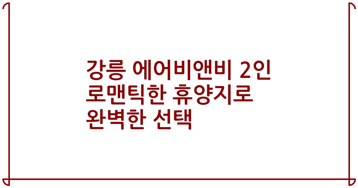 강릉 에어비앤비 2인 로맨틱한 휴양지로 완벽한 선택