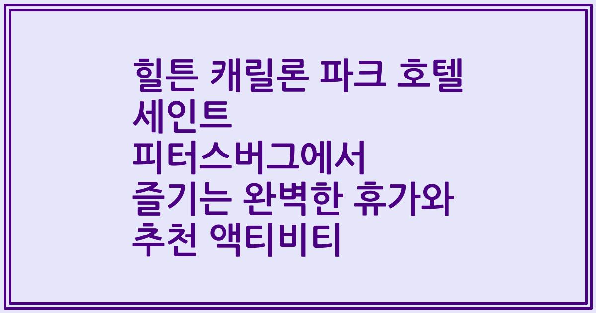 힐튼 캐릴론 파크 호텔 세인트 피터스버그에서 즐기는 완벽한 휴가와 추천 액티비티