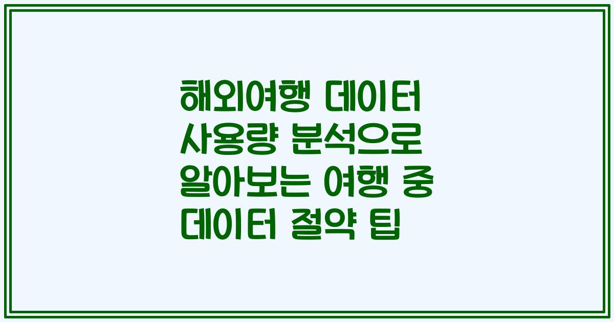해외여행 데이터 사용량 분석으로 알아보는 여행 중 데이터 절약 팁